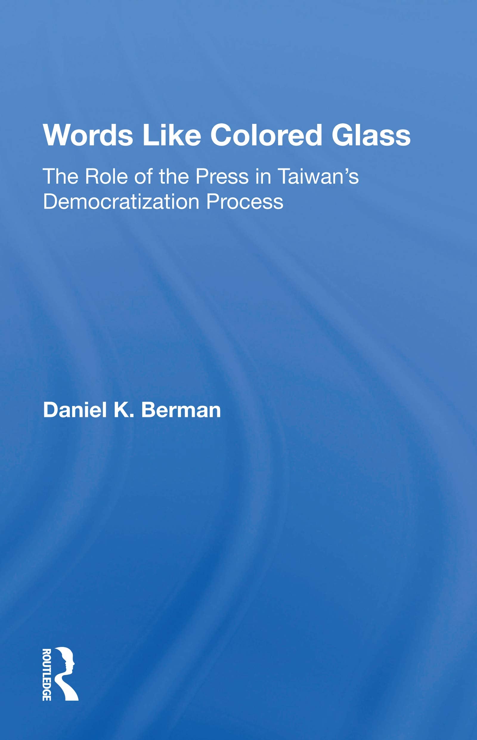 Words Like Colored Glass: The Role of the Press in Taiwan's Democratization Process Books