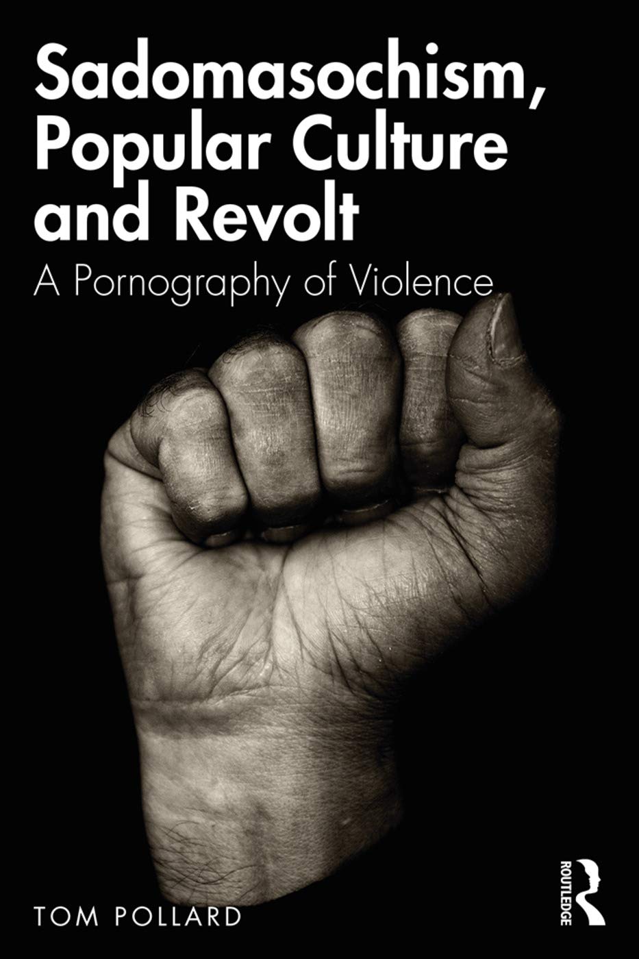 Sadomasochism, Popular Culture and Revolt: A Pornography of Violence Media & Communication