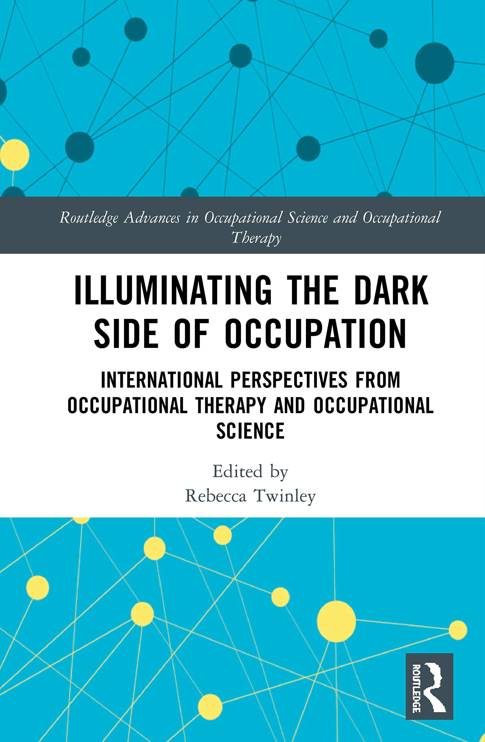 Illuminating The Dark Side of Occupation: International Perspectives from Occupational Therapy and Occupational Science (Routledge Advances in Occupational Science and Occupational Therapy) Medicine