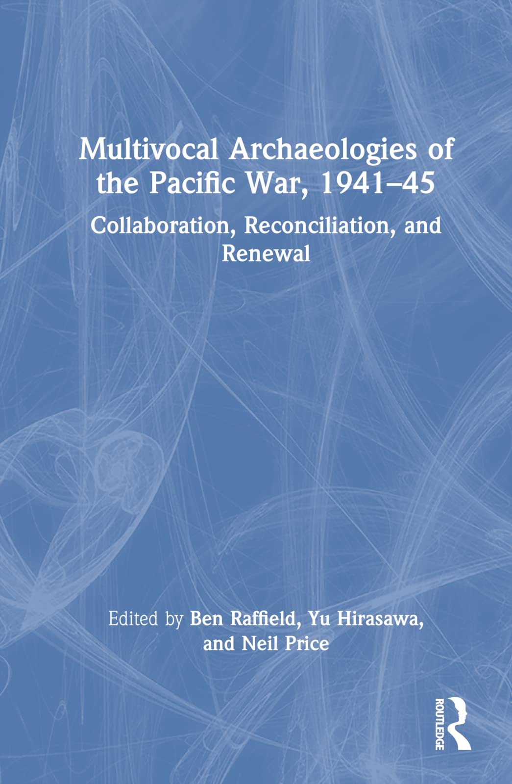 Multivocal Archaeologies of the Pacific War, 1941-45: Collaboration, Reconciliation, and Renewal Social Sciences