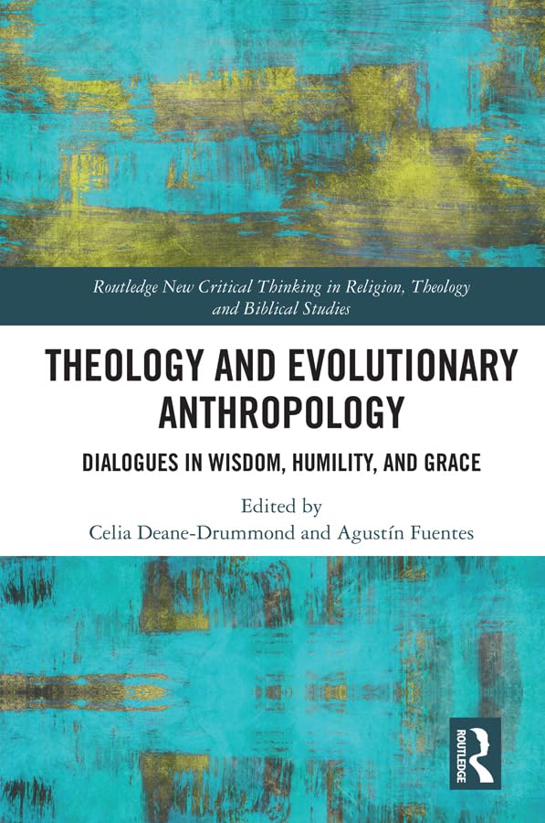 Theology and Evolutionary Anthropology: Dialogues in Wisdom, Humility and Grace (Routledge New Critical Thinking in Religion, Theology and Biblical Studies) Religion & Esotericism