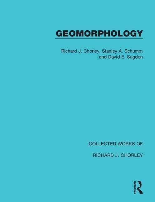 Geomorphology (Collected Works of Richard J. Chorley, 7, Band 7) Social Sciences
