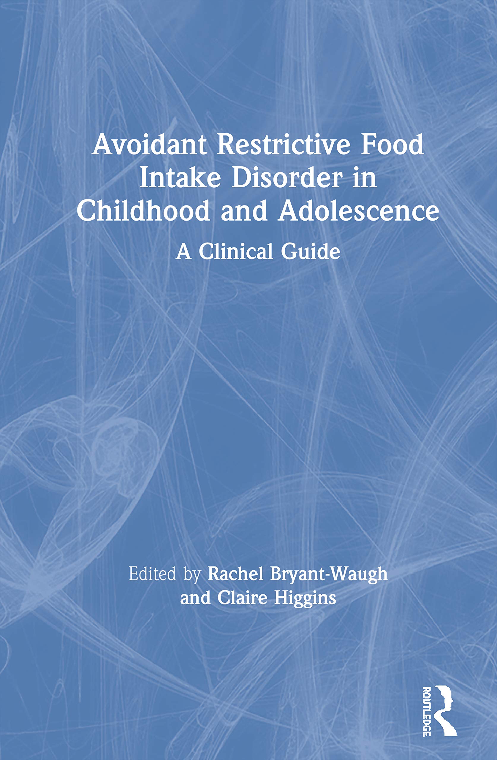 Avoidant Restrictive Food Intake Disorder in Childhood and Adolescence: A Clinical Guide Medicine