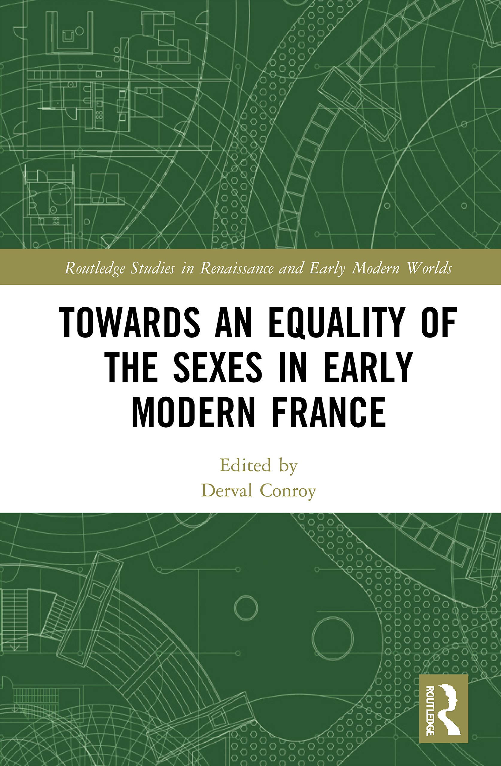 Towards an Equality of the Sexes in Early Modern France (Routledge Studies in Renaissance and Early Modern Worlds of Knowledge) Social Sciences