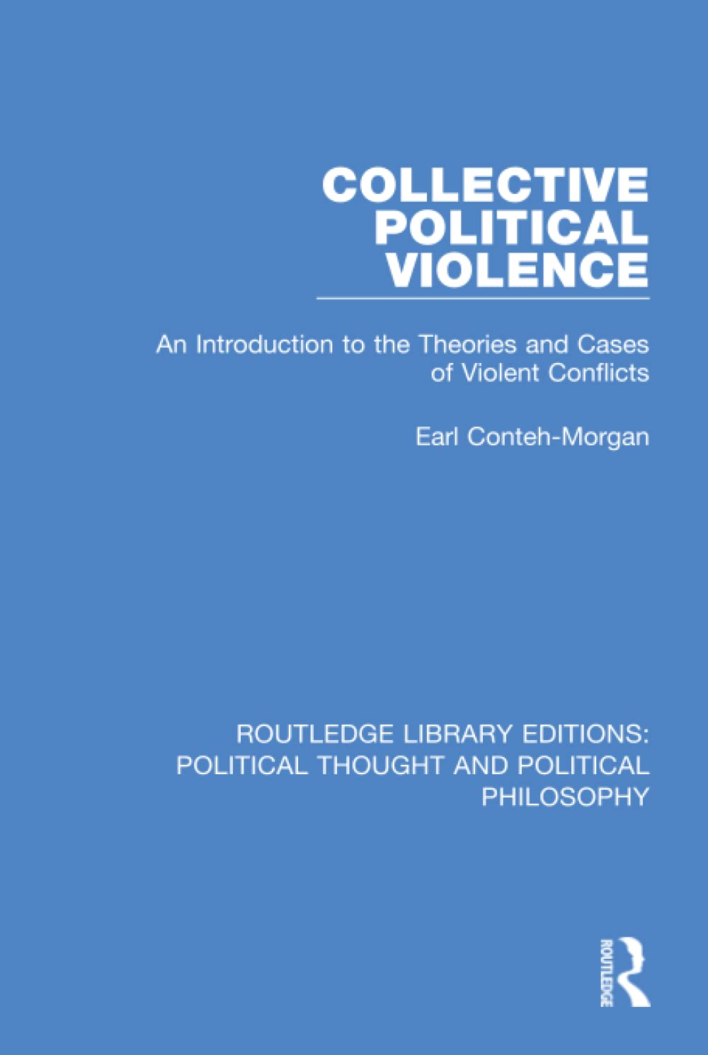 Collective Political Violence: An Introduction to the Theories and Cases of Violent Conflicts (Routledge Library Editions: Political Thought and Political Philosophy, 16, Band 16) Social Sciences