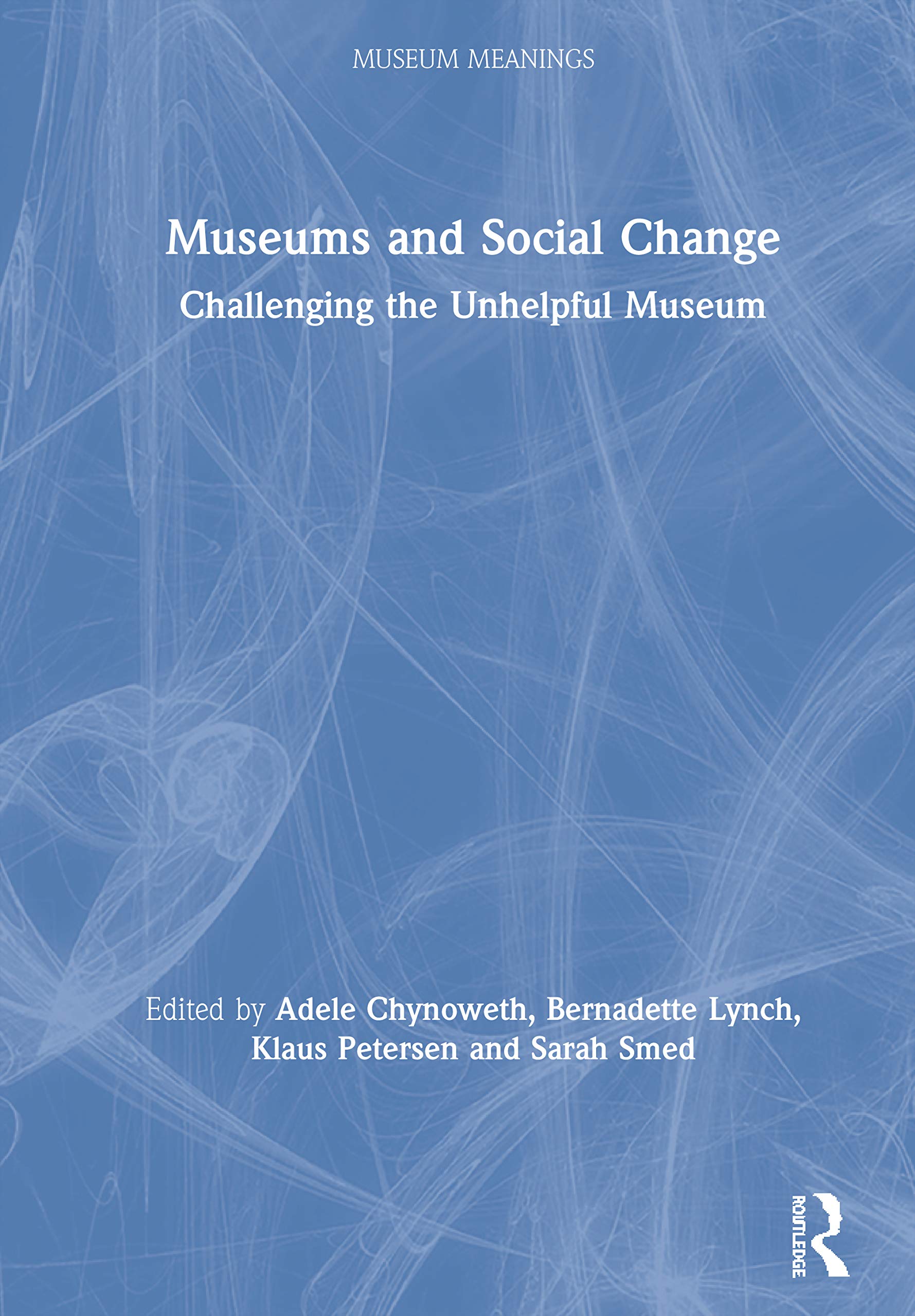 Museums and Social Change: Challenging the Unhelpful Museum (Museum Meanings) Books