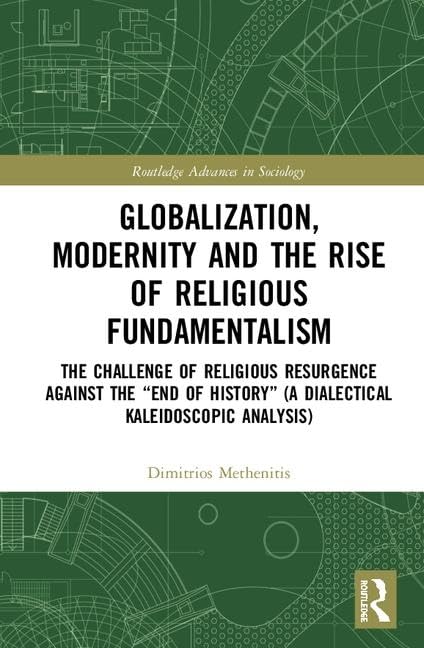 Globalization, Modernity and the Rise of Religious Fundamentalism: The Challenge of Religious Resurgence against the "End of History" (A Dialectical ... Analysis) (Routledge Advances in Sociology) Religion & Esotericism