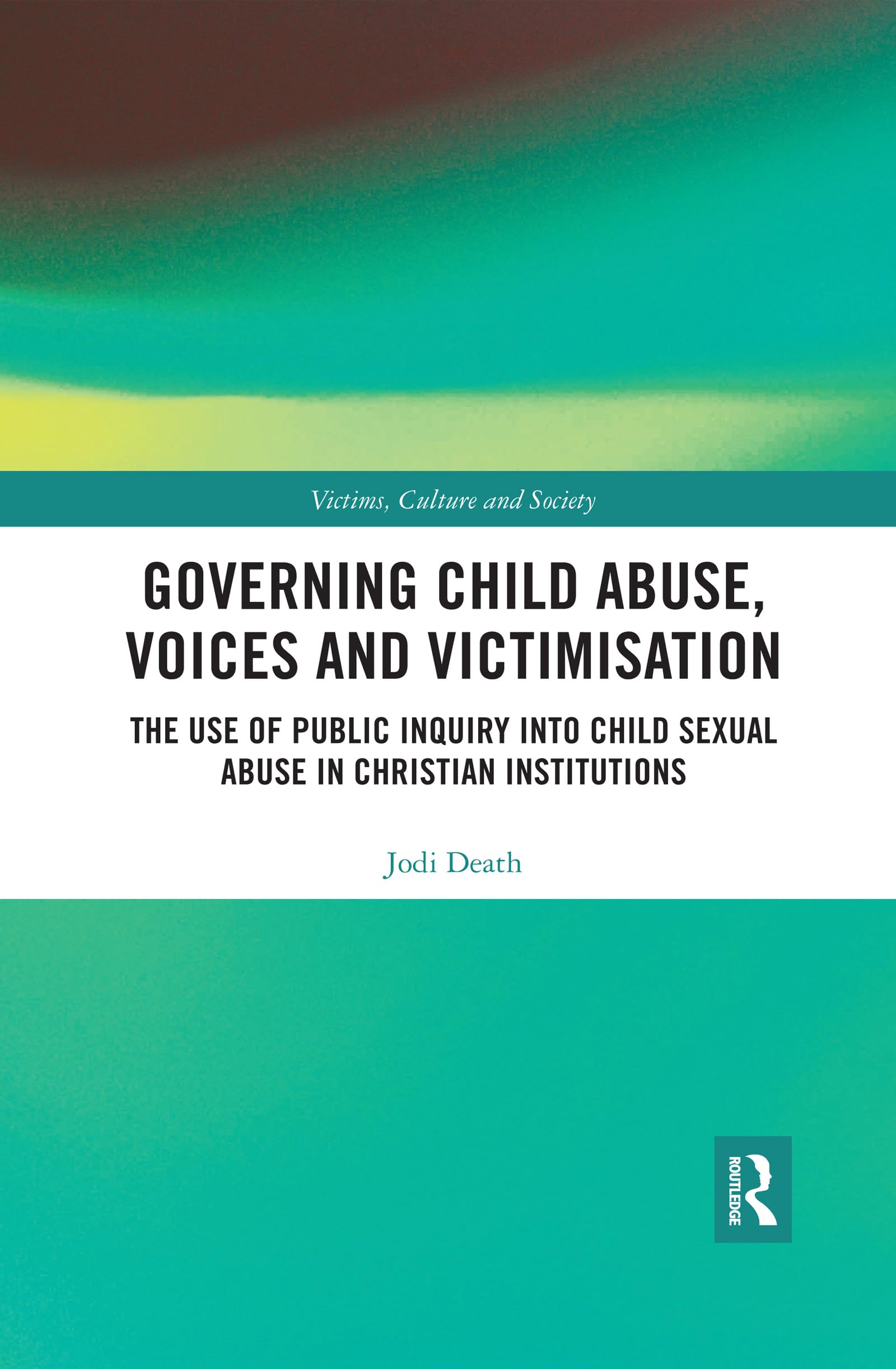 Governing Child Abuse Voices and Victimisation: The Use of Public Inquiry into Child Sexual Abuse in Christian Institutions (Victims, Culture and Society) Medicine
