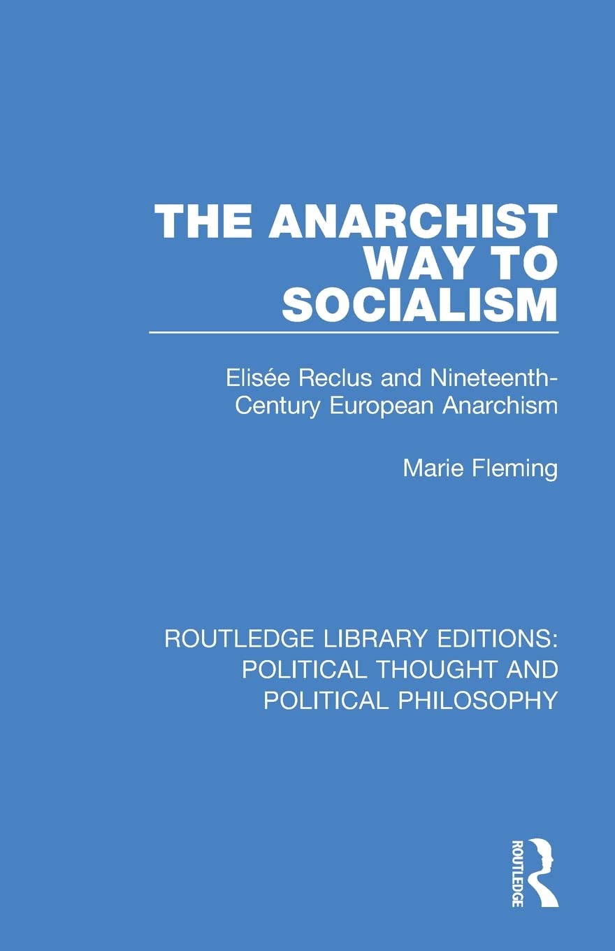 The Anarchist Way to Socialism: Elisee Reclus and Nineteenth-Century European Anarchism (Routledge Library Editions: Political Thought and Political Philosophy) Philosophy