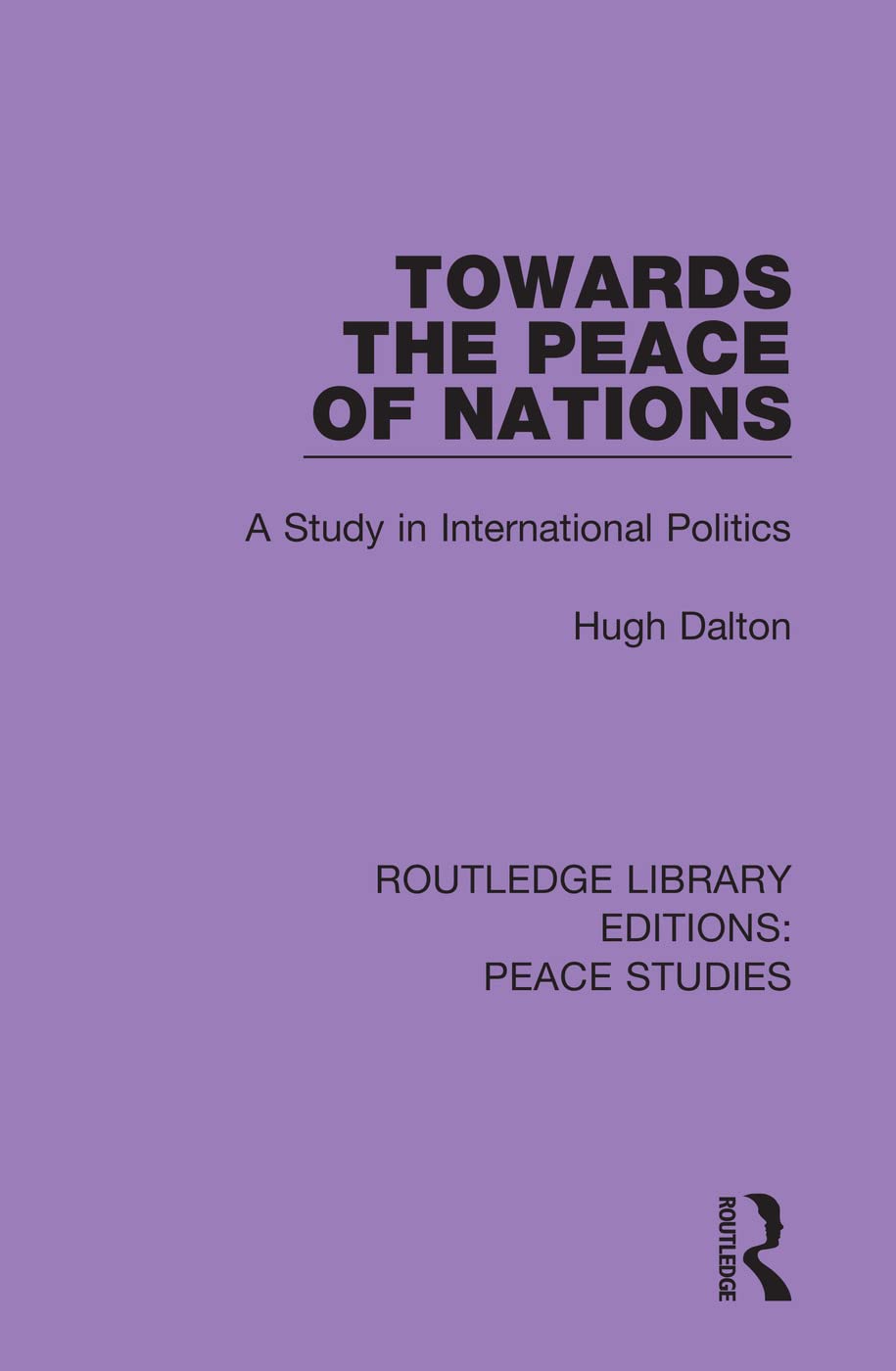 Towards the Peace of Nations: A Study in International Politics (Routledge Library Editions: Peace Studies, 5, Band 5) Social Sciences
