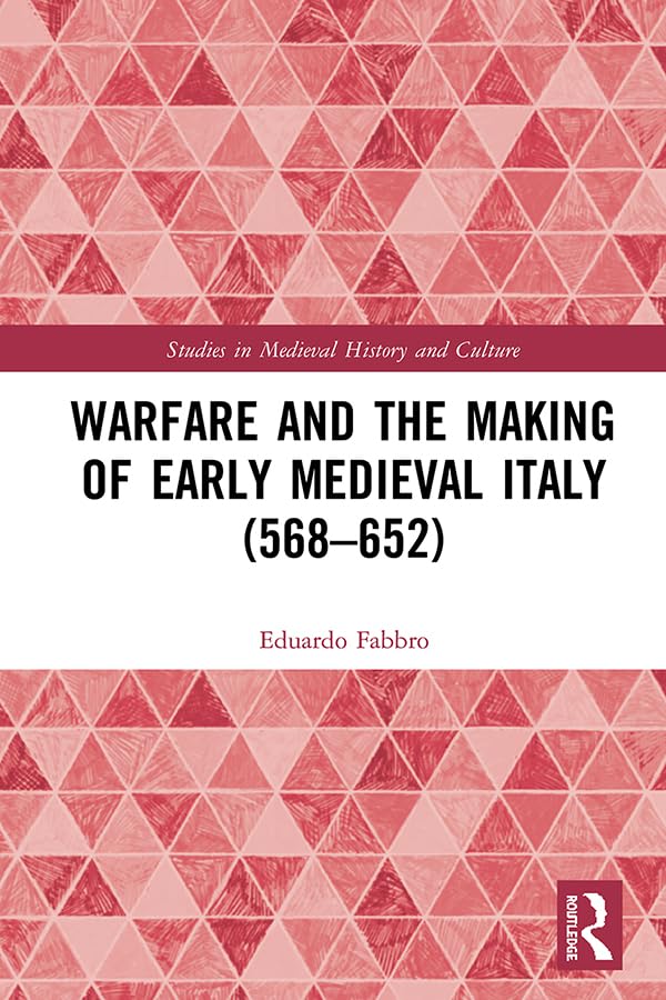 Warfare and the Making of Early Medieval Italy (568-652) (Studies in Medieval History and Culture) Film, Art & Culture