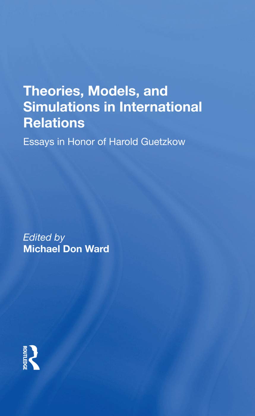 Theories, Models, and Simulations in International Relations: Essays and Research in Honor of Harold Guetzkow Business, Finance & Career