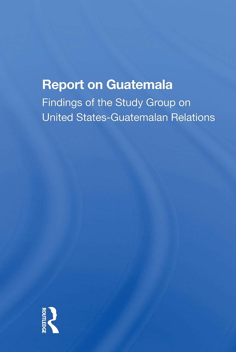 Report on Guatemala: Findings of the Study Group on United Statesguatemalan Relations Business, Finance & Career