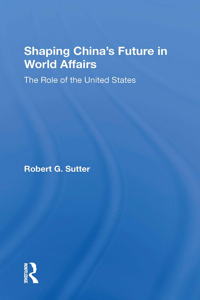 Shaping China's Future In World Affairs: The Role of the United States Books