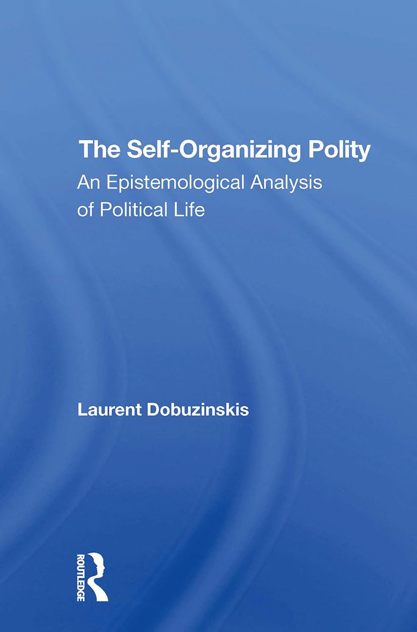 The Selforganizing Polity: An Epistemological Analysis of Political Life Politics & History