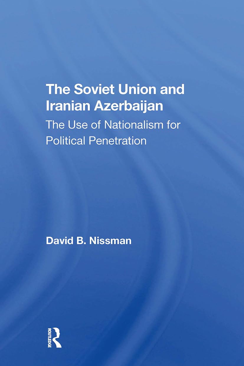 The Soviet Union And Iranian Azerbaijan: The Use of Nationalism for Political Penetration Politics & History