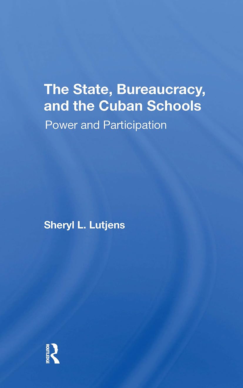 The State, Bureaucracy, And The Cuban Schools: Power and Participation Politics & History