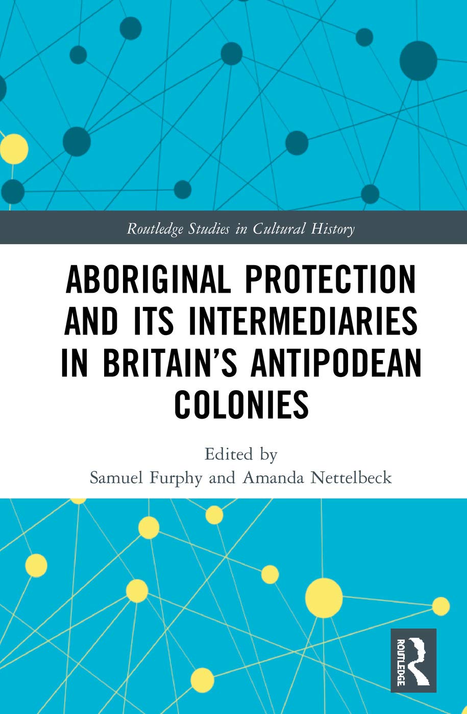Aboriginal Protection and Its Intermediaries in Britain's Antipodean Colonies Politics & History