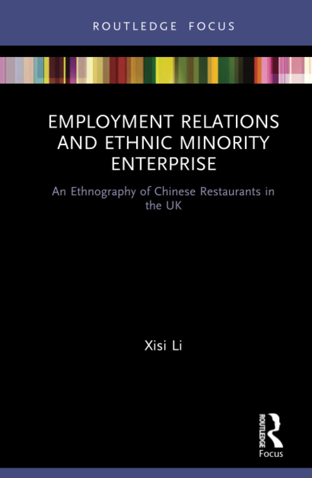 Employment Relations and Ethnic Minority Enterprise: An Ethnography of Chinese Restaurants in the UK (Routledge Focus on Business and Management) Social Sciences