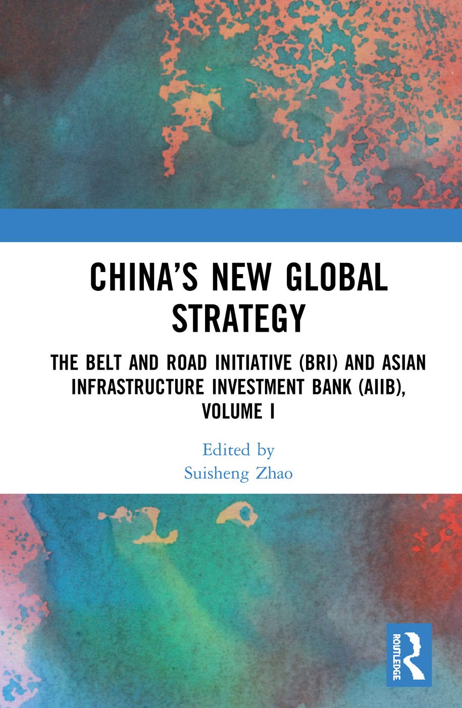 China's New Global Strategy: The Belt and Road Initiative (BRI) and Asian Infrastructure Investment Bank (AIIB), Volume I Social Sciences