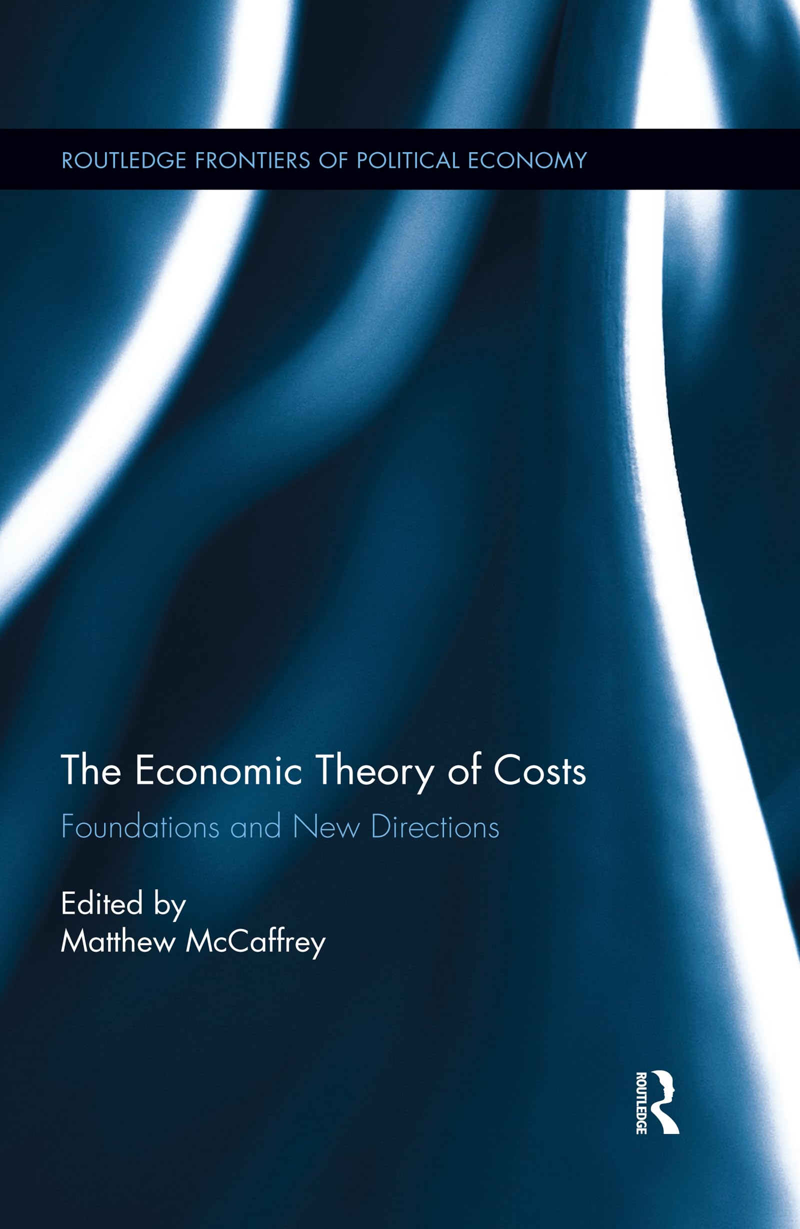 The Economic Theory of Costs: Foundations and New Directions (Routledge Frontiers of Political Economy) Business, Finance & Career