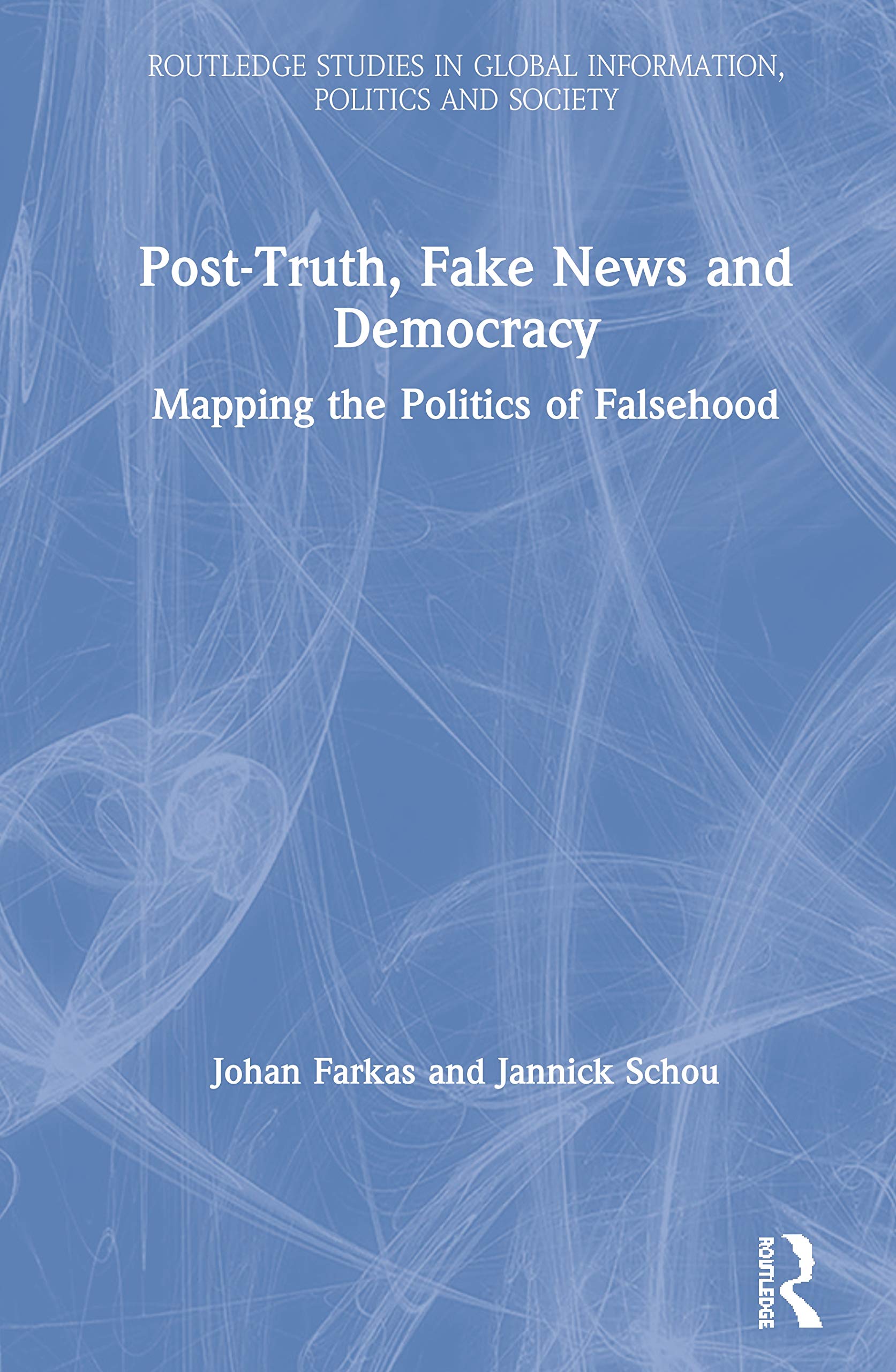 Post-Truth, Fake News and Democracy: Mapping the Politics of Falsehood (Routledge Studies in Global Information, Politics and Society) Media & Communication