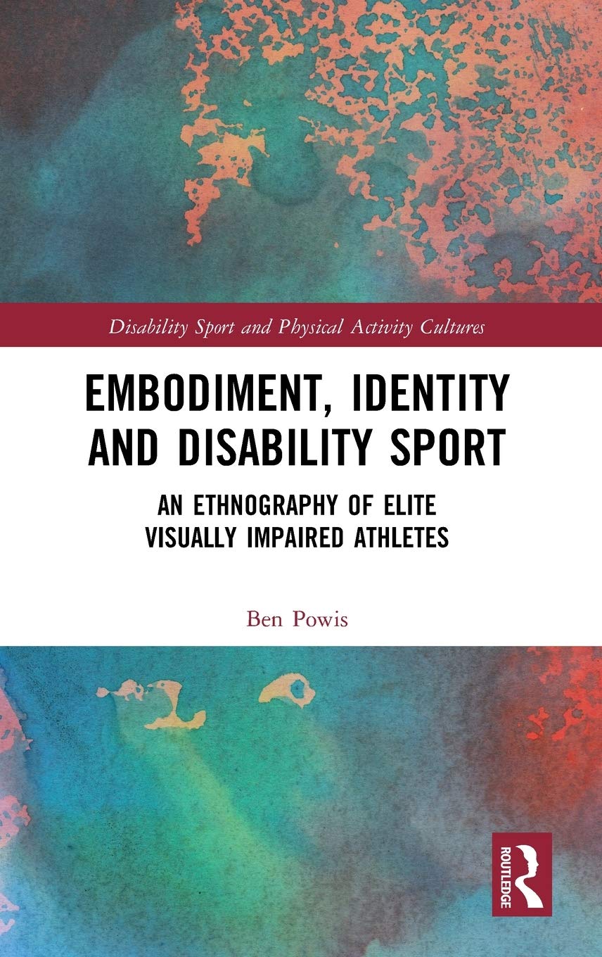 Embodiment, Identity and Disability Sport: An Ethnography of Elite Visually Impaired Athletes (Disability Sport and Physical Activity Cultures) Books