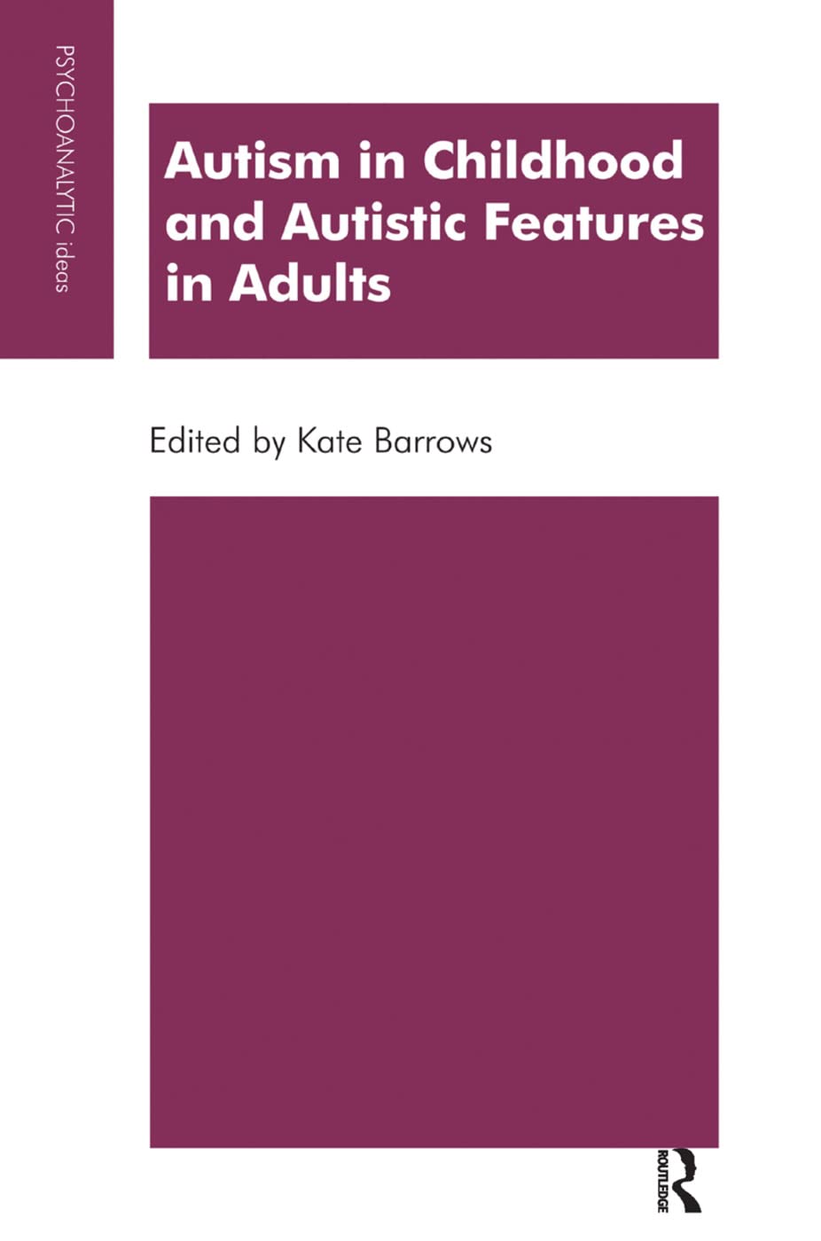 Autism in Childhood and Autistic Features in Adults: A Psychoanalytic Perspective (Psychoanalytic Ideas) Medicine