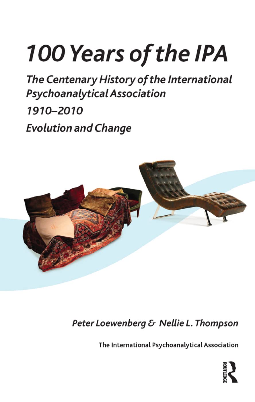 100 Years of the IPA: The Centenary History of the International Psychoanalytical Association 1910-2010: Evolution and Change Medicine