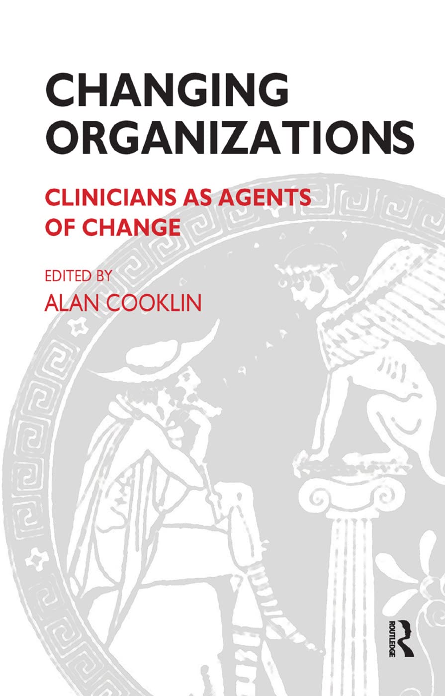 Changing Organizations: Clinicians as Agents of Change (The Systemic Thinking and Practice Series: Work with Organizations) Medicine