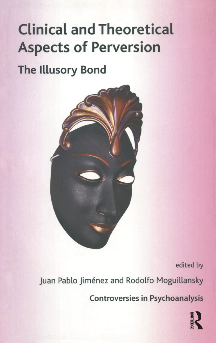 Clinical and Theoretical Aspects of Perversion: The Illlusory Bond (International Psychoanalytical Association Controversies in) Medicine