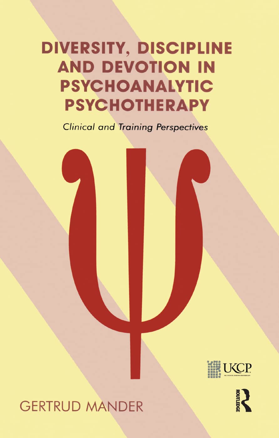 Diversity, Discipline and Devotion in Psychoanalytic Psychotherapy: Clinical and Training Perspectives (United Kingdom Council for Psychotherapy) Medicine