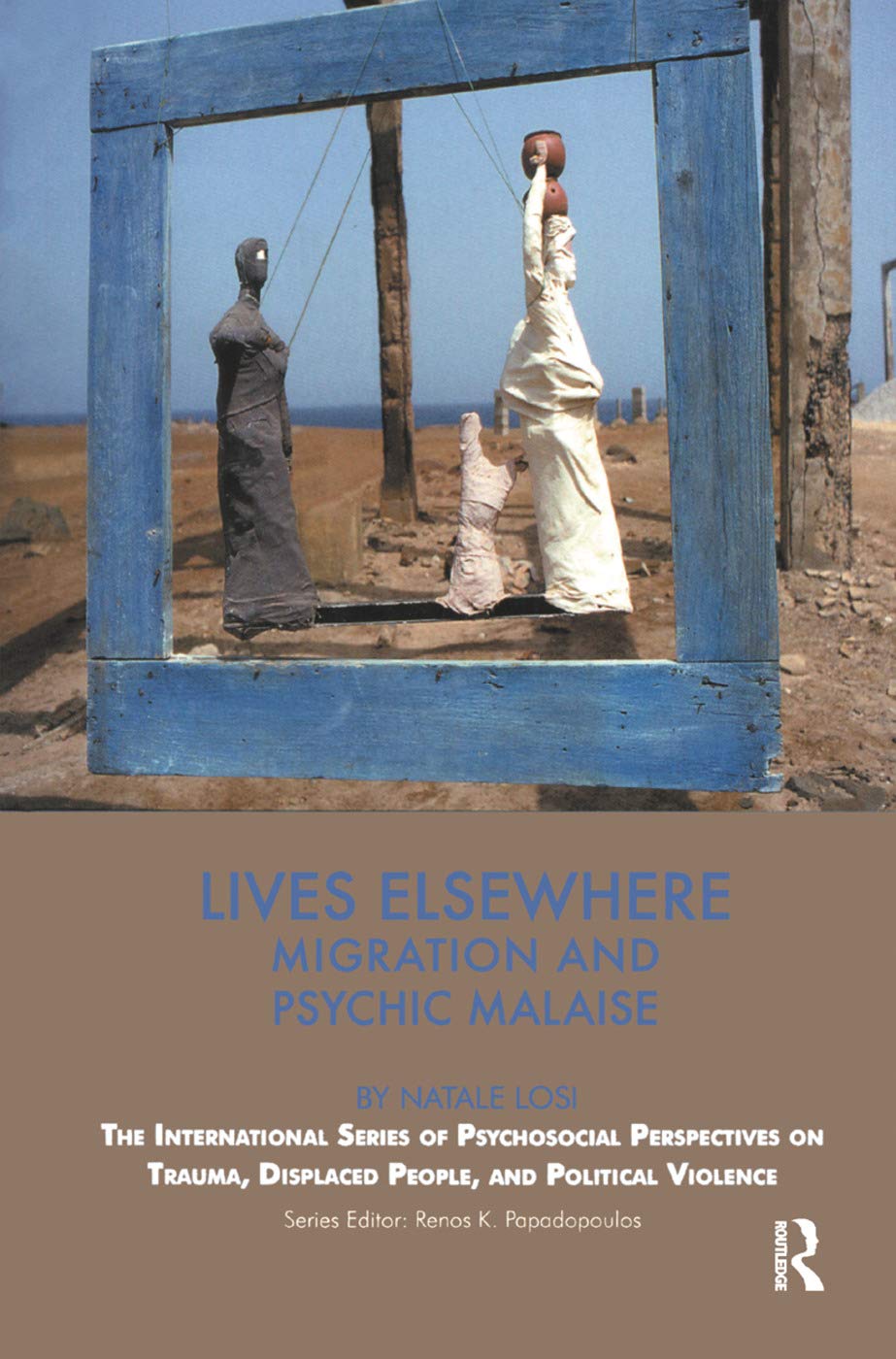 Lives Elsewhere: Migration and Psychic Malaise (The International Series of Psychosocial Perspectives on Trauma, Displaced People & Political Violence) Medicine