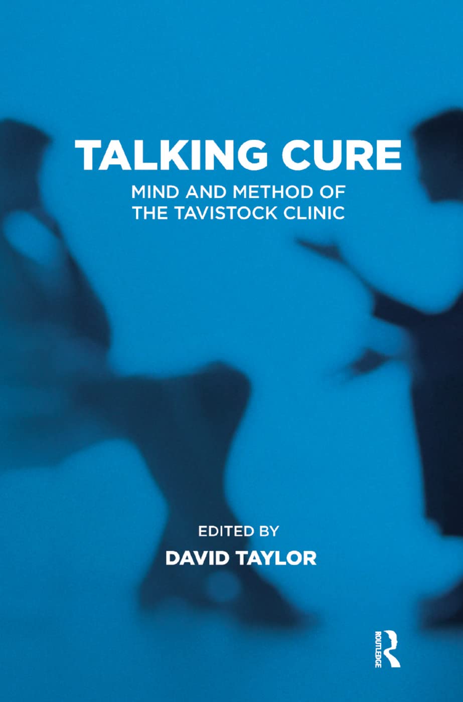Talking Cure: Mind and Method of the Tavistock Clinic (Tavistock Clinic Series) Medicine