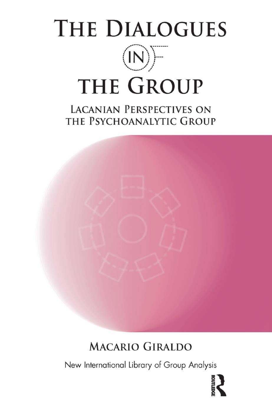 The Dialogues in and of the Group: Lacanian Perspectives on the Psychoanalytic Group (New International Library of Group Analysis) Medicine