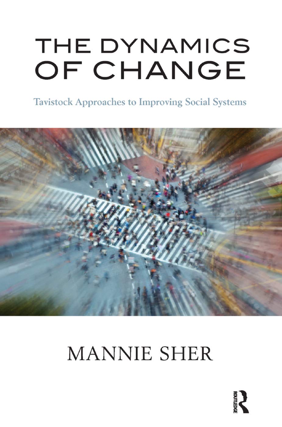 The Dynamics of Change: Tavistock Approaches to Improving Social Systems Social Sciences