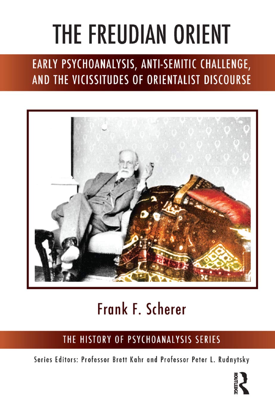 The Freudian Orient: Early Psychoanalysis, Anti-Semitic Challenge, and the Vicissitudes of Orientalist Discourse (History of Psychoanalysis) Medicine