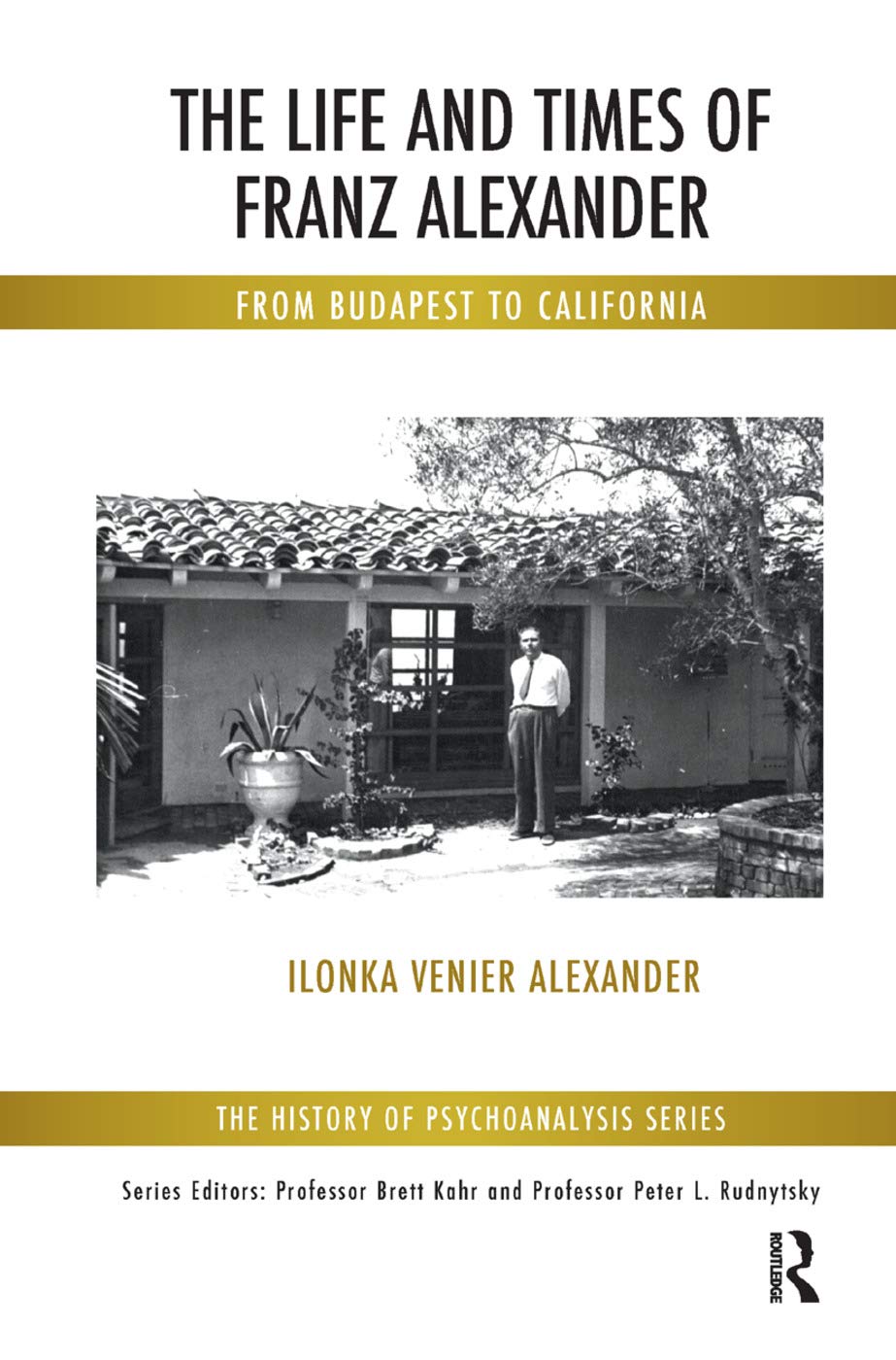 The Life and Times of Franz Alexander: From Budapest To California (History of Psychoanalysis) Science