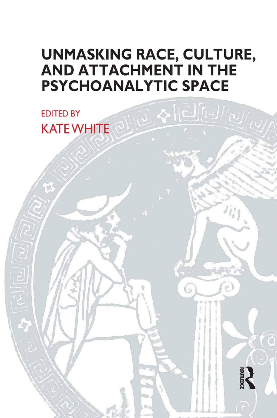 Unmasking Race, Culture, and Attachment in the Psychoanalytic Space: What Do We See? What Do We Think? What Do We Feel? (Bowlby Centre Monograph) Medicine