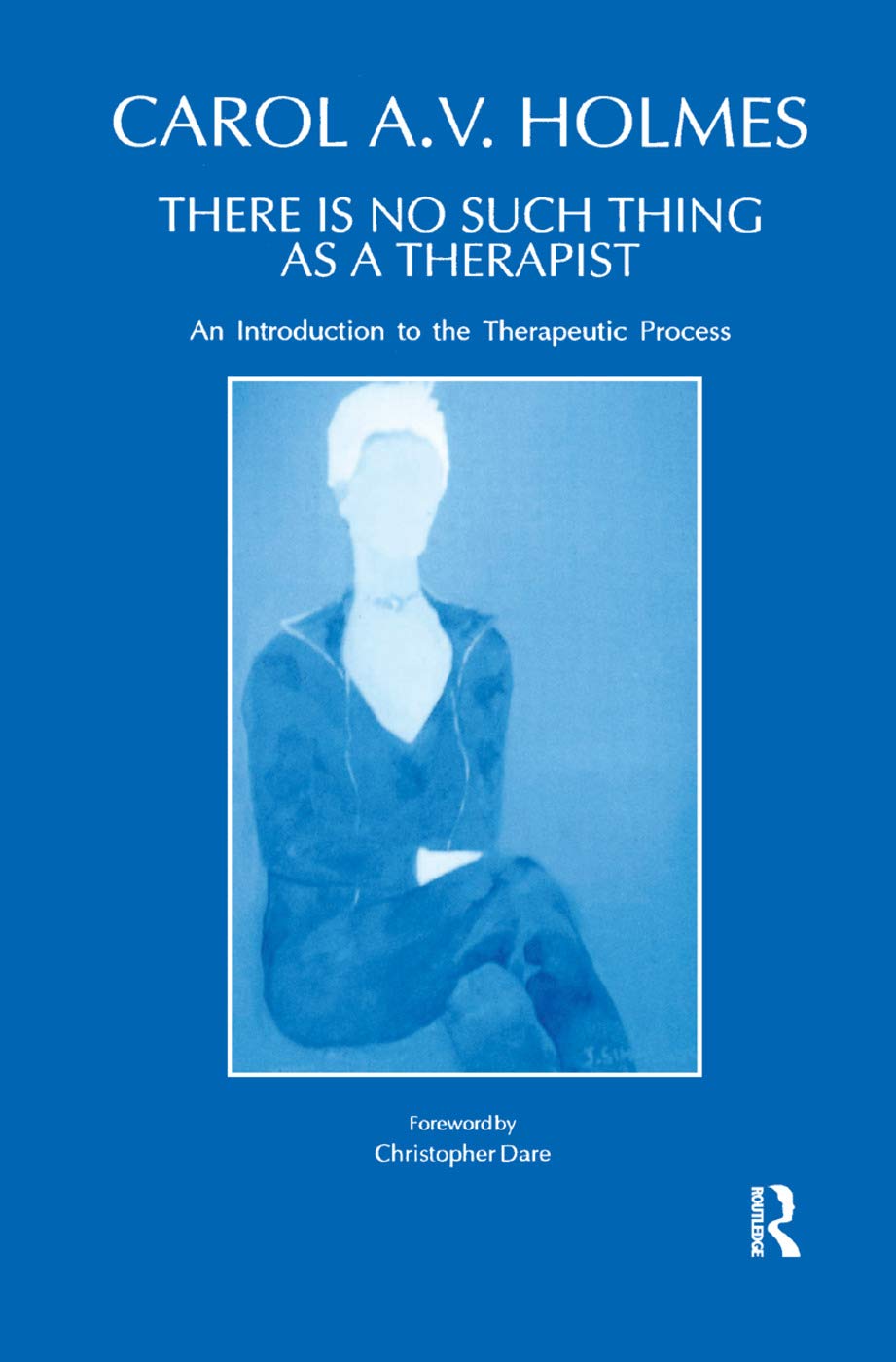 There Is No Such Thing As A Therapist: An Introduction to the Therapeutic Process Medicine