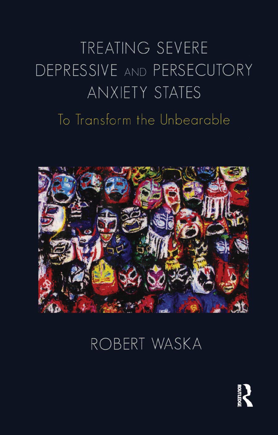 Treating Severe Depressive and Persecutory Anxiety States: To Transform the Unbearable Medicine