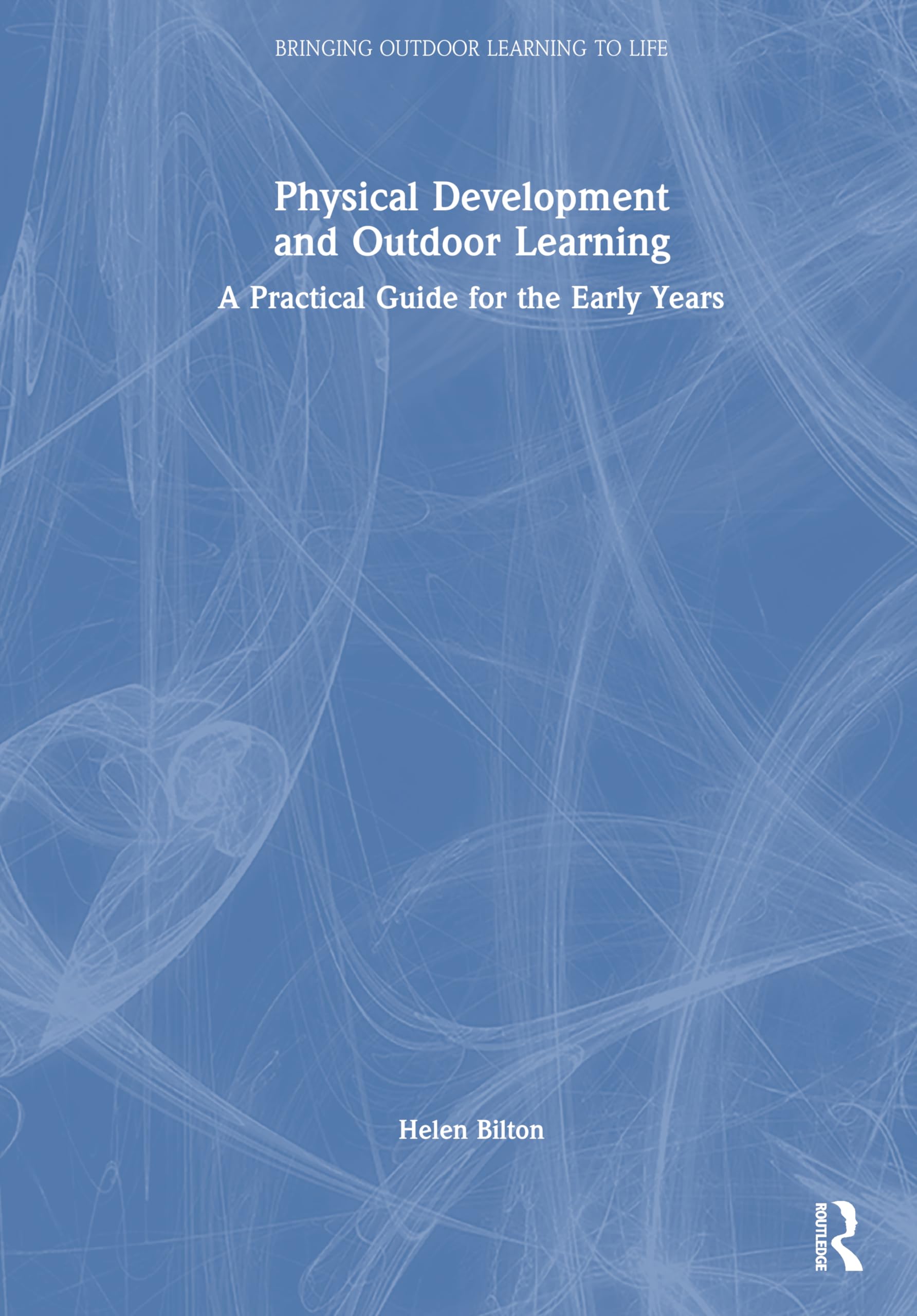 Physical Development and Outdoor Learning: A Practical Guide for the Early Years (Bringing Outdoor Learning to Life) Education & Training