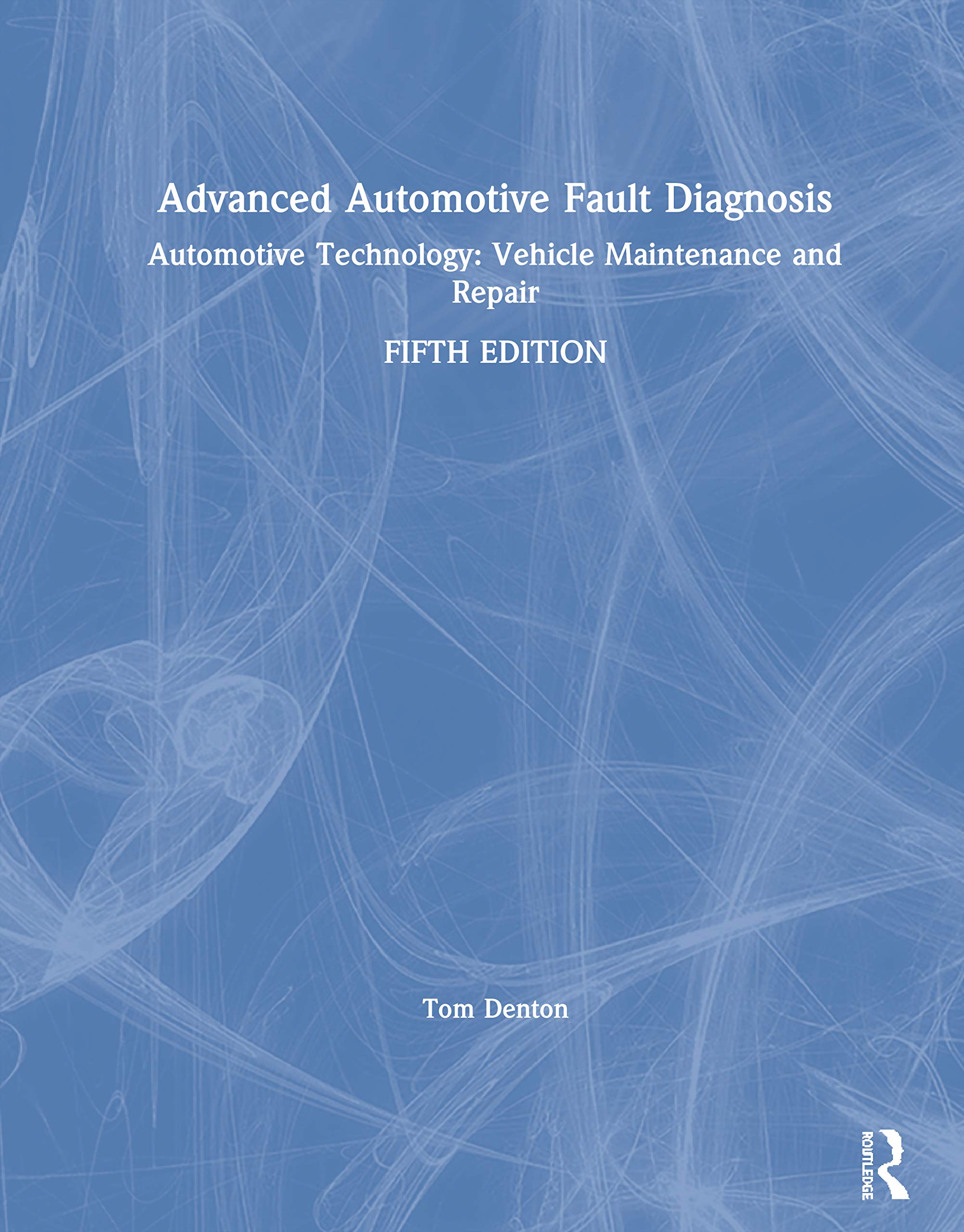 Advanced Automotive Fault Diagnosis: Automotive Technology: Vehicle Maintenance and Repair Business & Technology