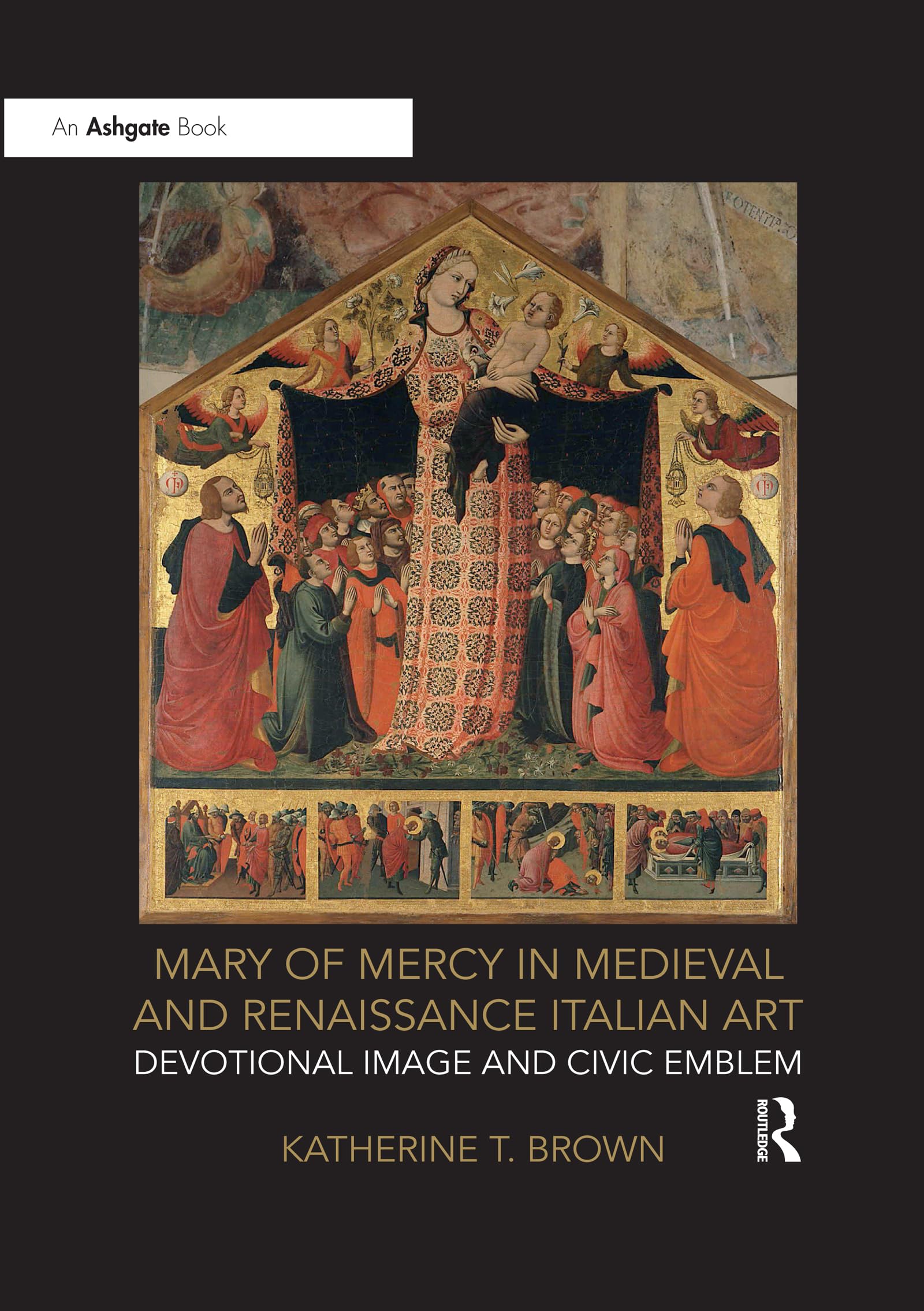 Mary of Mercy in Medieval and Renaissance Italian Art: Devotional Image and Civic Emblem Film, Art & Culture