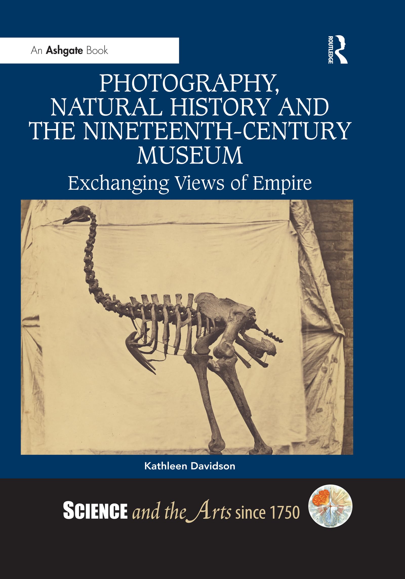 Photography, Natural History and the Nineteenth-Century Museum: Exchanging Views of Empire (Science and the Arts Since 1750) Film, Art & Culture