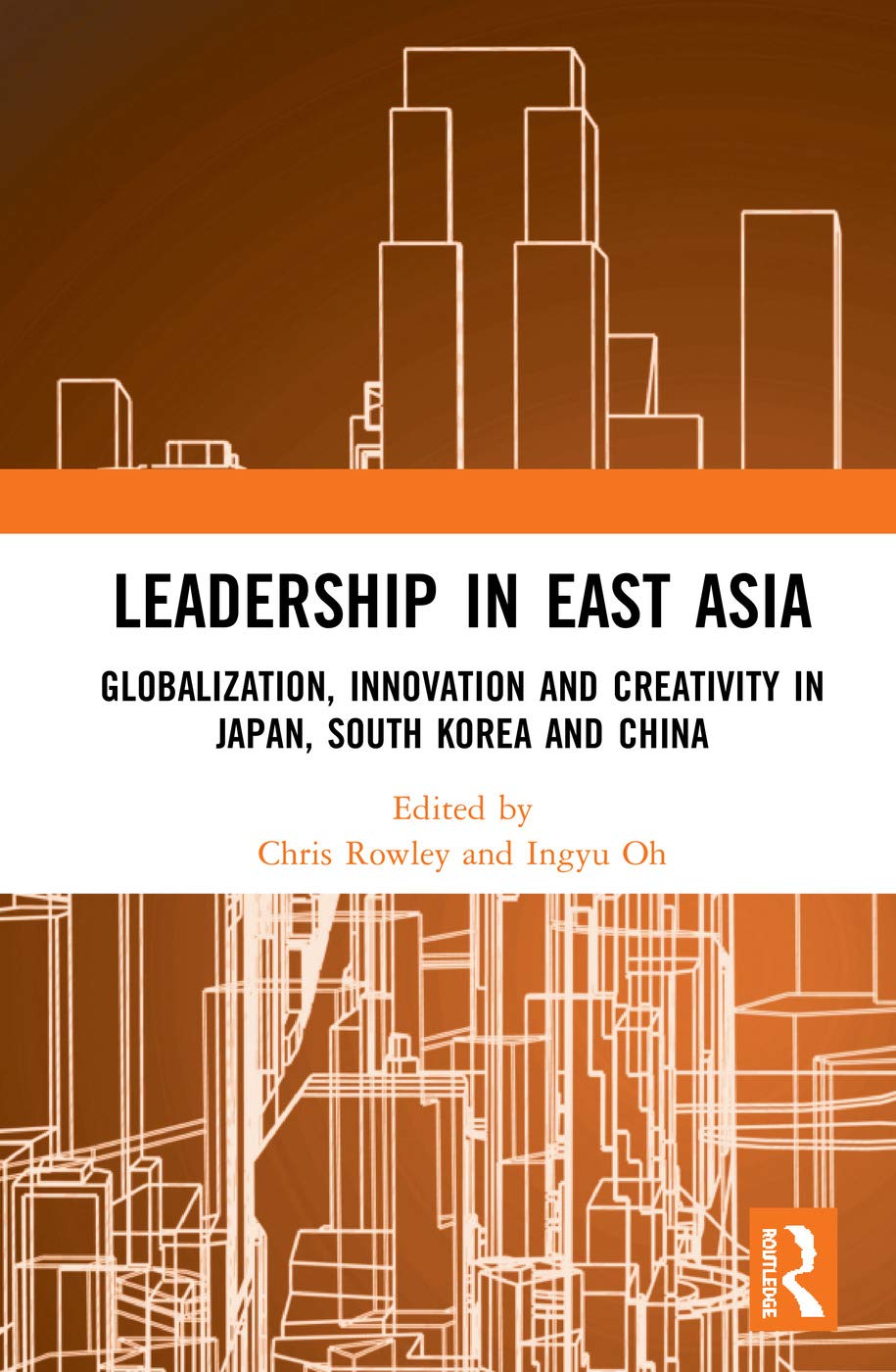 Leadership in East Asia: Globalization, Innovation and Creativity in Japan, South Korea and China Business, Finance & Career