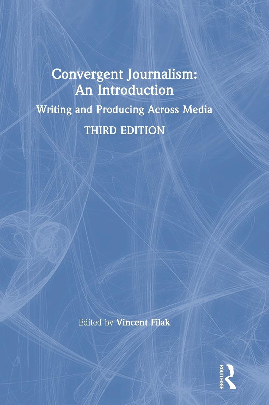 Convergent Journalism: An Introduction: Writing and Producing Across Media Media & Communication