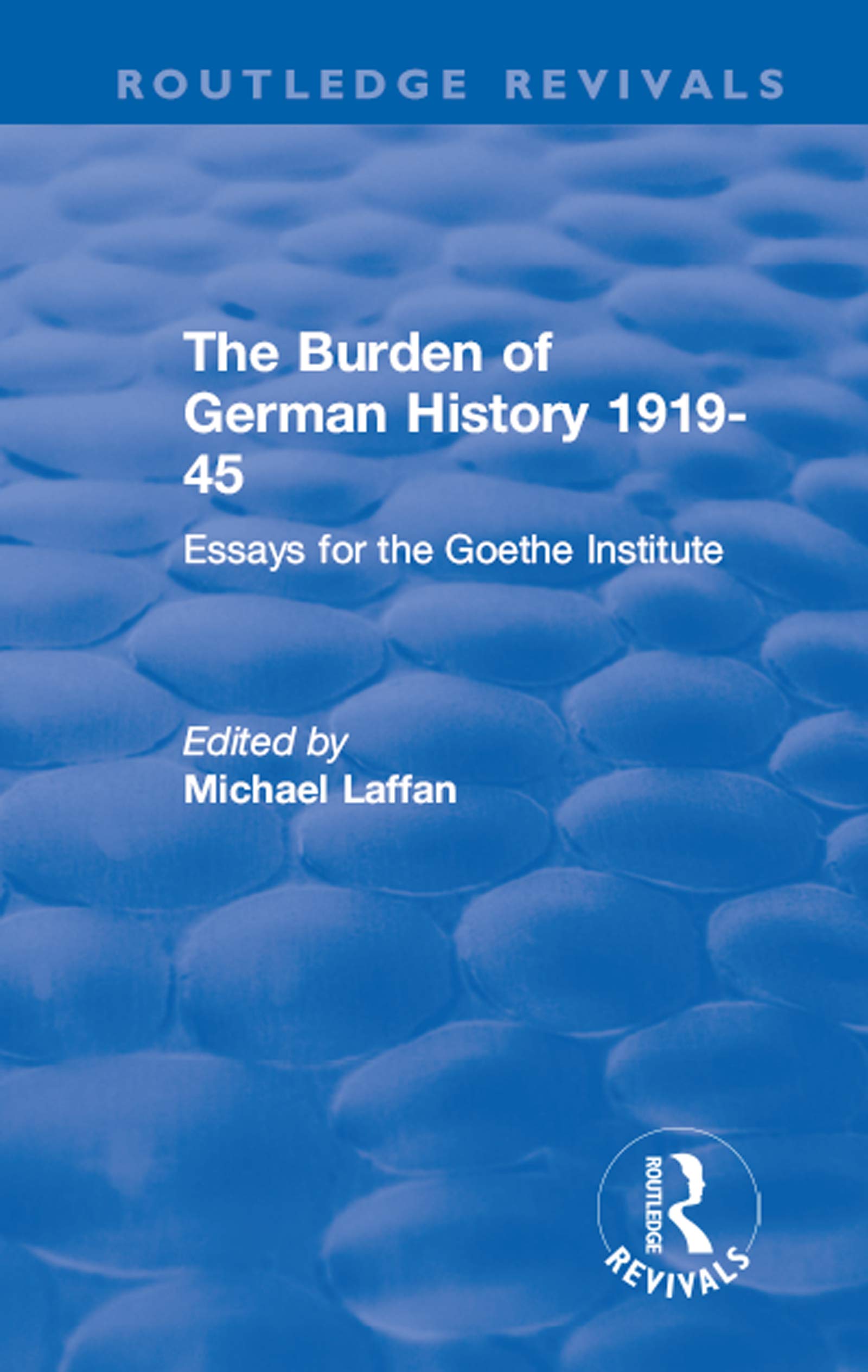 The Burden of German History 1919-45: Essays for the Goethe Institute (Routledge Revivals) Politics & History