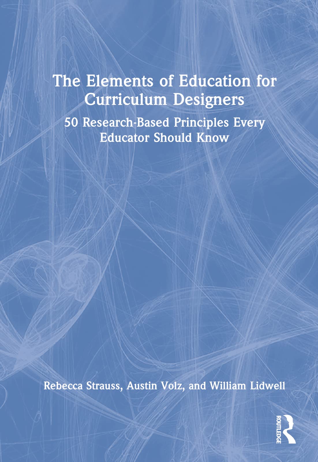 The Elements of Education for Curriculum Designers: 50 Research-Based Principles Every Educator Should Know Business, Finance & Career