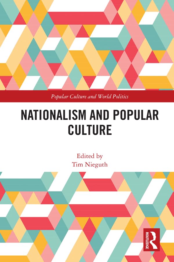 Nationalism and Popular Culture (Popular Culture and World Politics) Media & Communication
